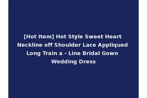 [Hot Item] Hot Style Sweet Heart Neckline off Shoulder Lace Appliqued Long Train a - Line Bridal Gown Wedding Dress