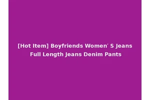 [Hot Item] Boyfriends Women′ S Jeans Full Length Jeans Denim Pants
