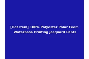 [Hot Item] 100% Polyester Polar Feem Waterbase Printing Jacquard Pants