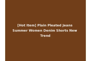 [Hot Item] Plain Pleated Jeans Summer Women Denim Shorts New Trend