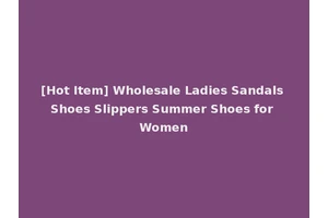 [Hot Item] Wholesale Ladies Sandals Shoes Slippers Summer Shoes for Women