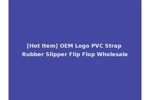 [Hot Item] OEM Logo PVC Strap Rubber Slipper Flip Flop Wholesale