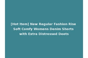 [Hot Item] New Regular Fashion Rise Soft Comfy Womens Denim Shorts with Extra Distressed Deets