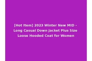 [Hot Item] 2023 Winter New MID - Long Casual Down Jacket Plus Size Loose Hooded Coat for Women