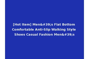 [Hot Item] Men's Flat Bottom Comfortable Anti-Slip Walking Style Shoes Casual Fashion Men's
