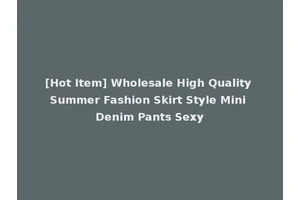 [Hot Item] Wholesale High Quality Summer Fashion Skirt Style Mini Denim Pants Sexy