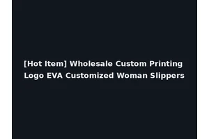 [Hot Item] Wholesale Custom Printing Logo EVA Customized Woman Slippers
