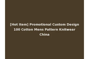 [Hot Item] Promotional Custom Design 100 Cotton Mens Pattern Knitwear China