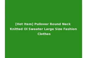[Hot Item] Pullover Round Neck Knitted Ol Sweater Large Size Fashion Clothes