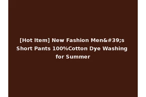 [Hot Item] New Fashion Men's Short Pants 100%Cotton Dye Washing for Summer
