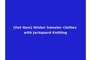 [Hot Item] Winter Sweater Clothes with Jackquard Knitting