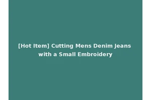 [Hot Item] Cutting Mens Denim Jeans with a Small Embroidery