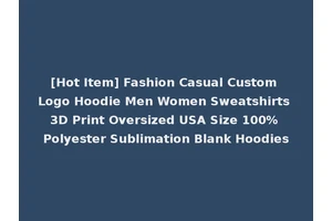 [Hot Item] Fashion Casual Custom Logo Hoodie Men Women Sweatshirts 3D Print Oversized USA Size 100% Polyester Sublimation Blank Hoodies