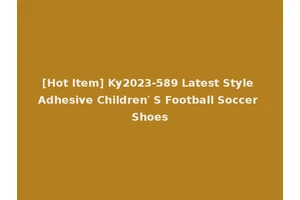 [Hot Item] Ky2023-589 Latest Style Adhesive Children′ S Football Soccer Shoes