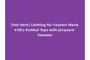 [Hot Item] Clothing for Fashion Men's Knitted Tops with Jacquard Sweater