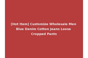 [Hot Item] Customize Wholesale Men Blue Denim Cotton Jeans Loose Cropped Pants