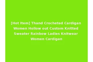 [Hot Item] Thand Crocheted Cardigan Women Hollow out Custom Knitted Sweater Rainbow Ladies Knitwear Women Cardigan