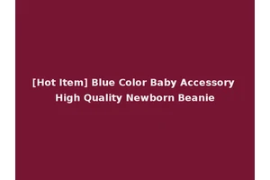 [Hot Item] Blue Color Baby Accessory High Quality Newborn Beanie