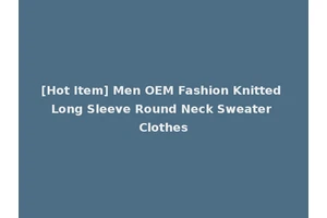 [Hot Item] Men OEM Fashion Knitted Long Sleeve Round Neck Sweater Clothes