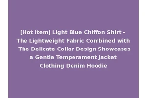[Hot Item] Light Blue Chiffon Shirt - The Lightweight Fabric Combined with The Delicate Collar Design Showcases a Gentle Temperament Jacket Clothing Denim Hoodie