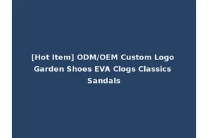 [Hot Item] ODM/OEM Custom Logo Garden Shoes EVA Clogs Classics Sandals