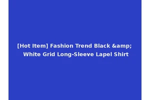 [Hot Item] Fashion Trend Black &amp; White Grid Long-Sleeve Lapel Shirt
