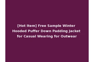 [Hot Item] Free Sample Winter Hooded Puffer Down Padding Jacket for Casual Wearing for Outwear