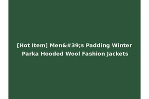 [Hot Item] Men's Padding Winter Parka Hooded Wool Fashion Jackets