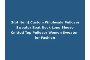 [Hot Item] Custom Wholesale Pullover Sweater Boat Neck Long Sleeve Knitted Top Pullover Women Sweater for Fashion