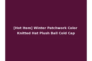 [Hot Item] Winter Patchwork Color Knitted Hat Plush Ball Cold Cap