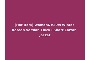 [Hot Item] Women's Winter Korean Version Thick I Short Cotton Jacket