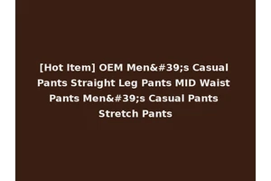 [Hot Item] OEM Men's Casual Pants Straight Leg Pants MID Waist Pants Men's Casual Pants Stretch Pants