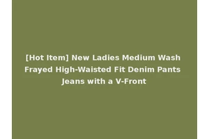 [Hot Item] New Ladies Medium Wash Frayed High-Waisted Fit Denim Pants Jeans with a V-Front