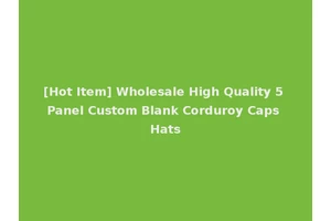 [Hot Item] Wholesale High Quality 5 Panel Custom Blank Corduroy Caps Hats