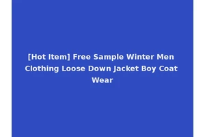 [Hot Item] Free Sample Winter Men Clothing Loose Down Jacket Boy Coat Wear