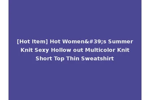 [Hot Item] Hot Women's Summer Knit Sexy Hollow out Multicolor Knit Short Top Thin Sweatshirt