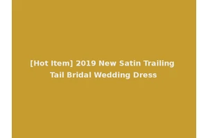[Hot Item] 2019 New Satin Trailing Tail Bridal Wedding Dress