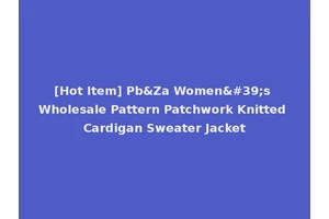 [Hot Item] Pb&Za Women's Wholesale Pattern Patchwork Knitted Cardigan Sweater Jacket