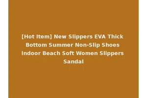 [Hot Item] New Slippers EVA Thick Bottom Summer Non-Slip Shoes Indoor Beach Soft Women Slippers Sandal