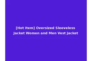 [Hot Item] Oversized Sleeveless Jacket Women and Men Vest Jacket