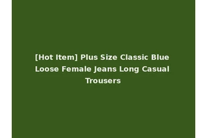 [Hot Item] Plus Size Classic Blue Loose Female Jeans Long Casual Trousers