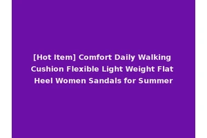 [Hot Item] Comfort Daily Walking Cushion Flexible Light Weight Flat Heel Women Sandals for Summer