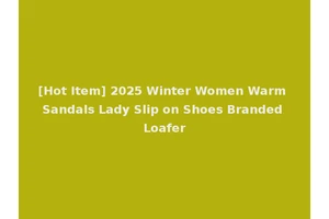 [Hot Item] 2025 Winter Women Warm Sandals Lady Slip on Shoes Branded Loafer