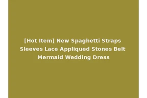 [Hot Item] New Spaghetti Straps Sleeves Lace Appliqued Stones Belt Mermaid Wedding Dress