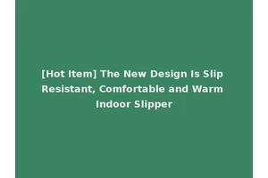 [Hot Item] The New Design Is Slip Resistant, Comfortable and Warm Indoor Slipper