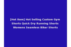 [Hot Item] Hot Selling Custom Gym Shorts Quick Dry Running Shorts Womens Seamless Biker Shorts