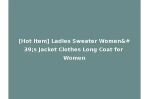 [Hot Item] Ladies Sweater Women's Jacket Clothes Long Coat for Women