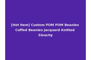 [Hot Item] Custom POM POM Beanies Cuffed Beanies Jacquard Knitted Slouchy