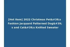 [Hot Item] 2022 Christmas Pet's Fashion Jacquard Patterned Dog's and Cat's Knitted Sweater