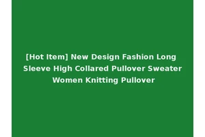 [Hot Item] New Design Fashion Long Sleeve High Collared Pullover Sweater Women Knitting Pullover